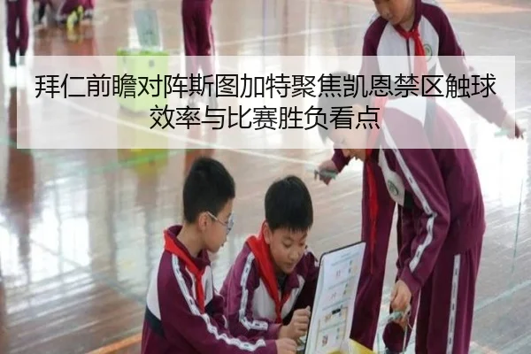 拜仁前瞻对阵斯图加特聚焦凯恩禁区触球效率与比赛胜负看点