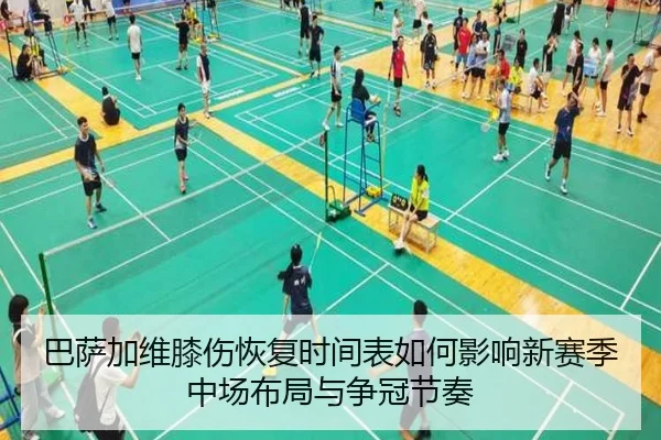 巴萨加维膝伤恢复时间表如何影响新赛季中场布局与争冠节奏