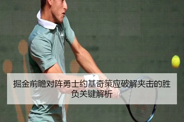 掘金前瞻对阵勇士约基奇策应破解夹击的胜负关键解析