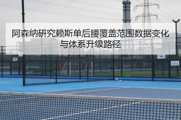 阿森纳研究赖斯单后腰覆盖范围数据变化与体系升级路径
