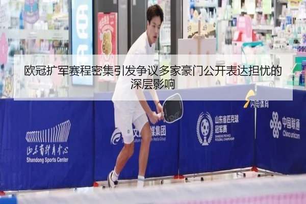 欧冠扩军赛程密集引发争议多家豪门公开表达担忧的深层影响